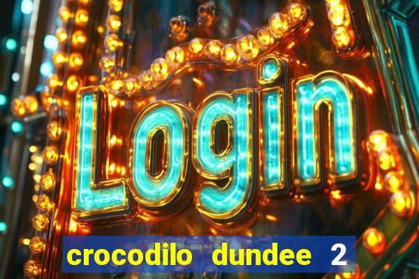 crocodilo dundee 2 filme completo dublado